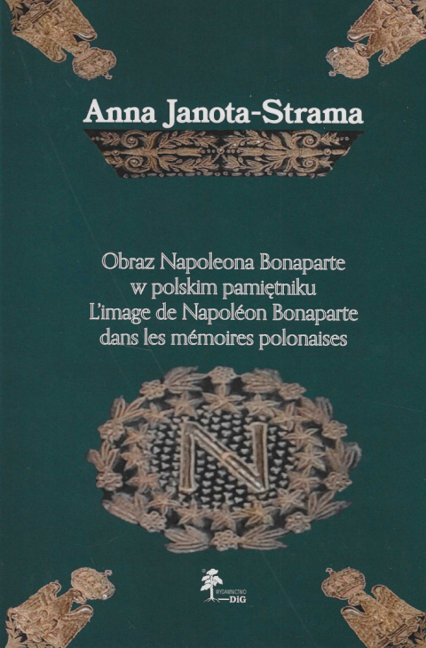 Obraz Napoleona Bonaparte w polskim pamiętniku L`image de Napoleon Bonaparte dans les memoires polonaises Obraz Napoleona Bonaparte w polskim pamiętniku L`image de Napoleon Bonaparte dans les memoires polonaises