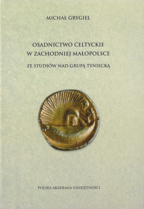 Osadnictwo celtyckie w zachodniej Małopolsce. Ze studiów nad grupą tyniecką Osadnictwo celtyckie w zachodniej Małopolsce. Ze studiów nad grupą tyniecką