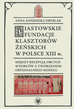 Piastowskie Fundacje Klasztorów Żeńskich w Polsce w XVIII w. Między recepcją obcych wzorców a tworzeniem oryginalnego modelu