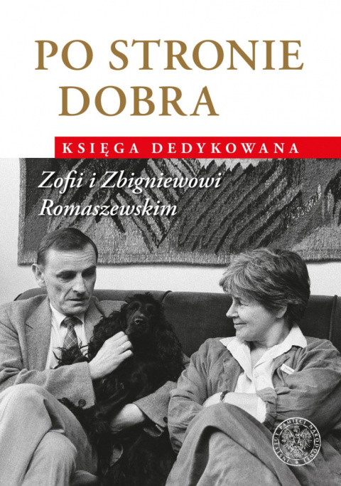 Po stronie dobra. Księga dedykowana Zofii i Zbigniewowi Romaszewskim Po stronie dobra. Księga dedykowana Zofii i Zbigniewowi Romaszewskim