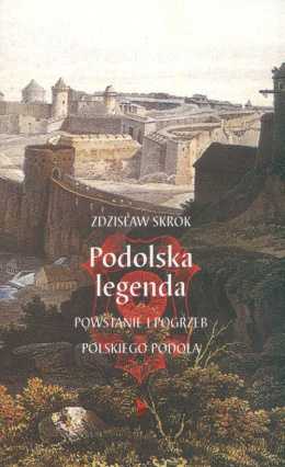 Podolska legenda. Powstanie i pogrzeb polskiego Podola