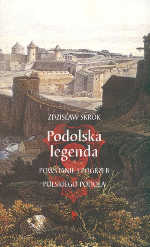 Podolska legenda. Powstanie i pogrzeb polskiego Podola Podolska legenda. Powstanie i pogrzeb polskiego Podola