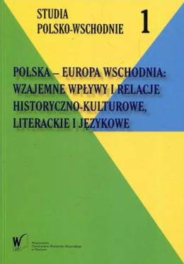 Polska-Europa Wschodnia Wzajemne wpływy i relacje historyczno-kulturowe, literackie i językowe