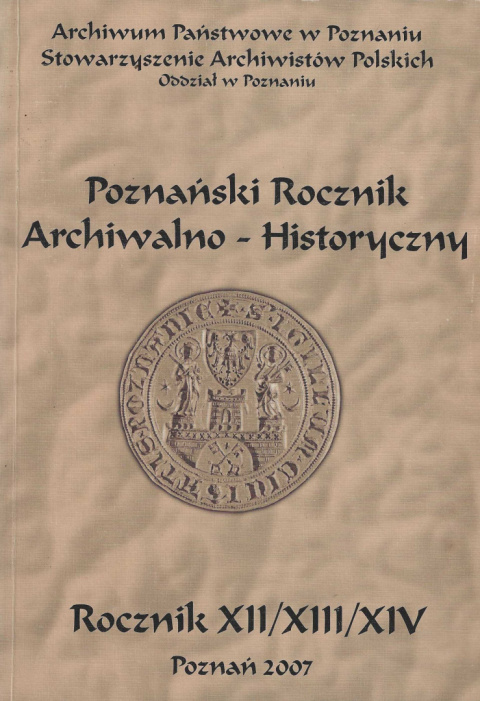 Poznański Rocznik Archiwalno-Historyczny. Rocznik XII/XIII/XIV (2005, 2006, 2007) Poznański Rocznik Archiwalno-Historyczny. Rocznik XII/XIII/XIV (2005, 2006, 2007)