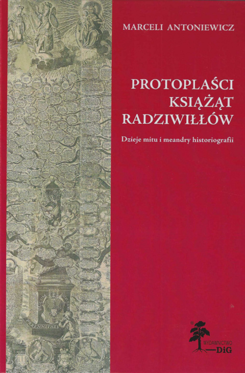 Protoplaści książąt Radziwiłłów. Dzieje mitu i meandry historiografii Protoplaści książąt Radziwiłłów. Dzieje mitu i meandry historiografii