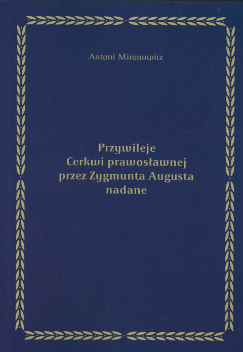 Przywileje Cerkwi prawosławnej przez Zygmunta Augusta nadane Przywileje Cerkwi prawosławnej przez Zygmunta Augusta nadane