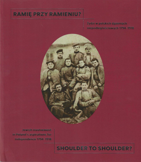 Ramię przy ramieniu? Żydzi w polskich dążeniach niepodległościowych 1794-1918