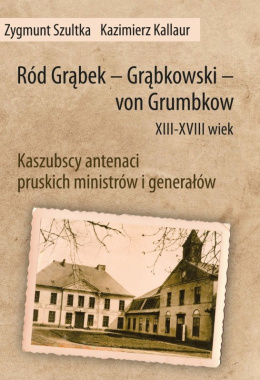 Ród Grąbek - Grąbkowski - von Grumbkow XIII - XVIII wiek. Kaszubscy antenaci pruskich ministrów i generałów