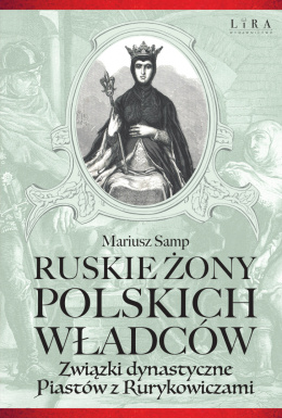 Ruskie żony polskich władców. Związki dynastyczne Piastów z Rurykowiczami