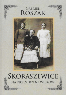 Skoraszewice na przestrzeni wieków. Studia nad historią wsi i parafii