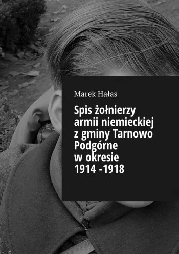 Spis żołnierzy armii niemieckiej Tarnowo Podgórne w okresie 1914-1918 Spis żołnierzy armii niemieckiej Tarnowo Podgórne w okresie 1914-1918