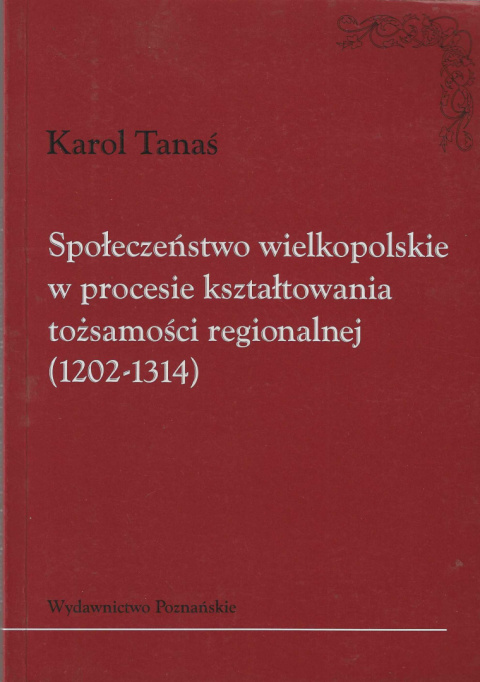 Społeczeństwo wielkopolskie w procesie kształtowania tożsamości regionalnej (1202-1314)