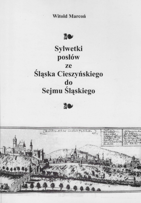 Sylwetki posłów ze Śląska Cieszyńskiego do Sejmu Śląskiego Sylwetki posłów ze Śląska Cieszyńskiego do Sejmu Śląskiego