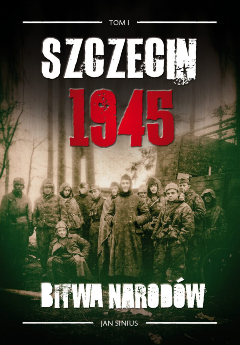 Szczecin 1945. Tom I. Bitwa narodów