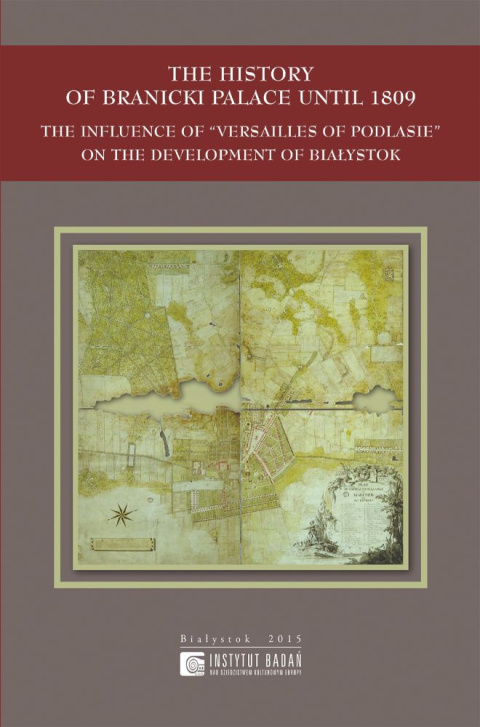 The History of Branicki Palace until 1809. The influence of - Versailles of Podlasie - on the Development of Białystok