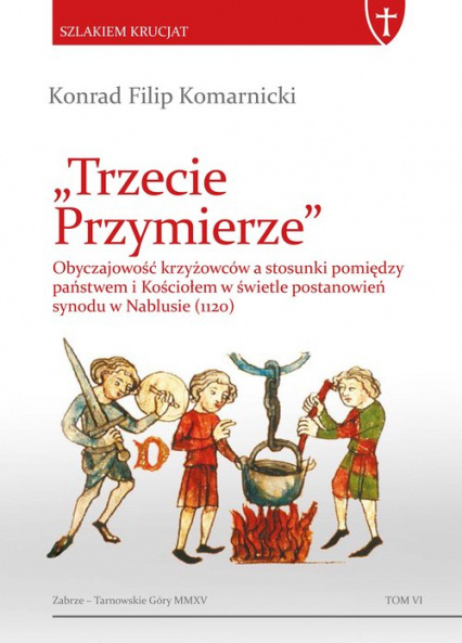 Trzecie Przymierze. Obyczajowość krzyżowców a stosunki pomiędzy państwem i Kościołem w świetle postanowień synodu w Nablusie