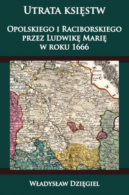Utrata księstw opolskiego i raciborskiego przez Ludwikę Marię w roku 1666 Utrata księstw opolskiego i raciborskiego przez Ludwikę Marię w roku 1666