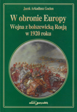 W obronie Europy. Wojna z bolszewicką Rosją w 1920 roku