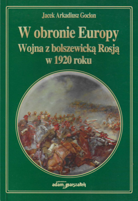 W obronie Europy. Wojna z bolszewicką Rosją w 1920 roku W obronie Europy. Wojna z bolszewicką Rosją w 1920 roku