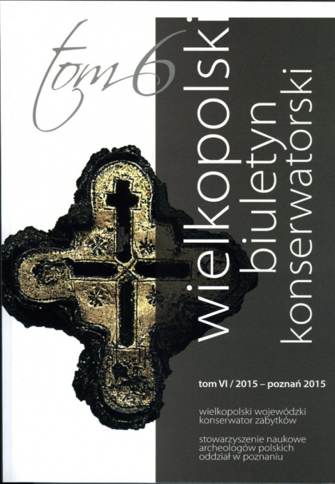 Wielkopolski biuletyn konserwatorski, tom VI/2015 - Poznań 2015 Wielkopolski biuletyn konserwatorski, tom VI/2015 - Poznań 2015