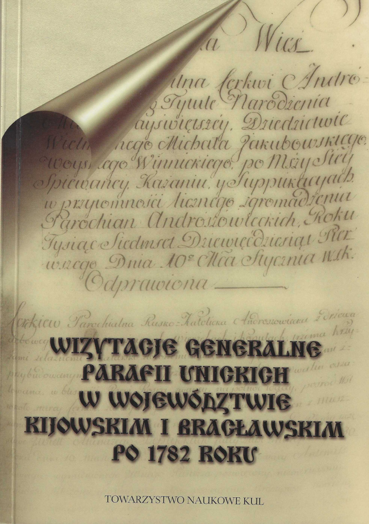 Wizytacje generalne parafii unickich w województwie kijowskim i bracławskim po 1782 roku Wizytacje generalne parafii unickich w województwie kijowskim i bracławskim po 1782 roku