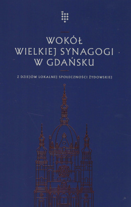 Wokół Wielkiej Synagogi w Gdańsku. Z dziejów lokalnej społeczności żydowskiej