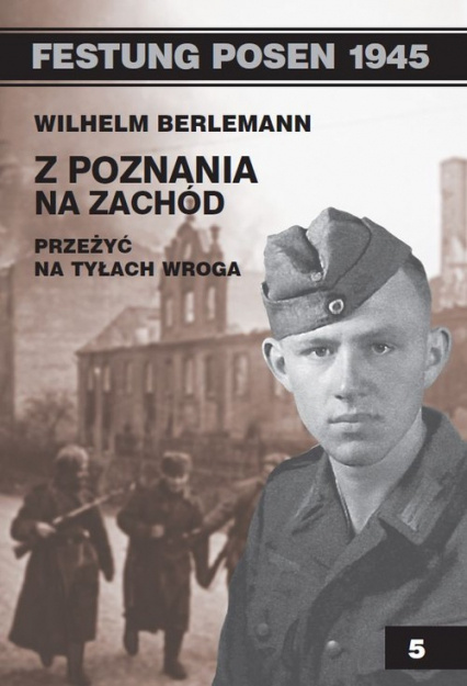 Z Poznania na Zachód. Przeżyć na tyłach wroga Z Poznania na Zachód. Przeżyć na tyłach wroga