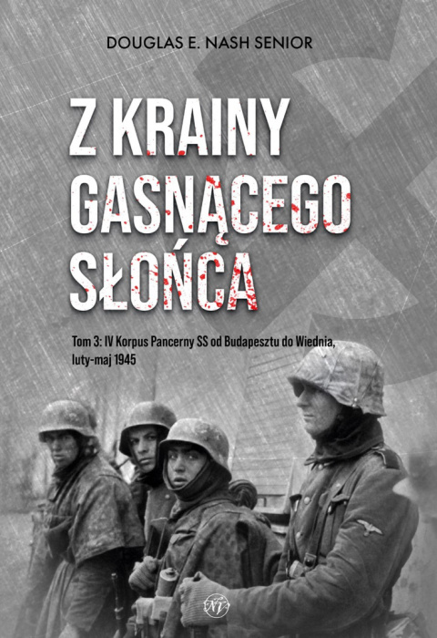 Z krainy gasnącego słońca. Tom 3 IV Korpus Pancerny SS od Budapesztu do Wiednia, luty - maj 1945 r. Z krainy gasnącego słońca. Tom 3 IV Korpus Pancerny SS od Budapesztu do Wiednia, luty - maj 1945 r.