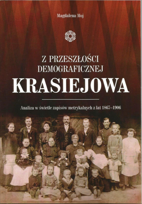Z przeszłości demograficznej Krasiejowa. Analiza w świetle zapisów metrykalnych z lat 1867-1906 Z przeszłości demograficznej Krasiejowa. Analiza w świetle zapisów metrykalnych z lat 1867-1906