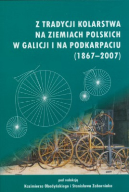 Z tradycji kolarstwa na ziemiach polskich w Galicji i na Podkarapciu (1867-2007)