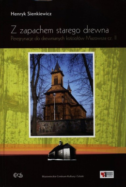 Z zapachem starego drewna. Peregrynacje do drewnianych kościołów Mazowsza cz. II