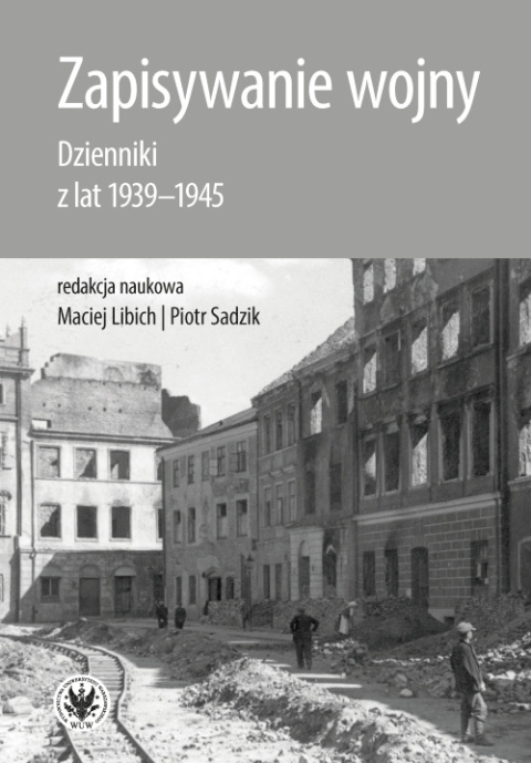 Zapisywanie wojny. Dzienniki z lat 1939-1945 Zapisywanie wojny. Dzienniki z lat 1939-1945