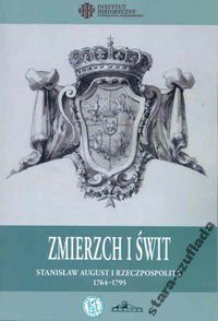 Zmierzch i świt. Stanisław August i Rzeczpospolita 1764 - 1795