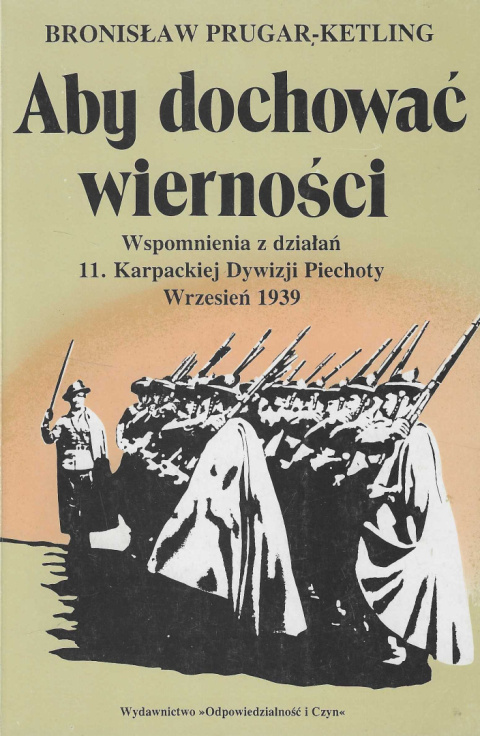 Aby dochować wierności. Wspomnienia z działań 11. Karpackiej Dywizji Piechoty wrzesień 1939 Aby dochować wierności. Wspomnienia z działań 11. Karpackiej Dywizji Piechoty wrzesień 1939