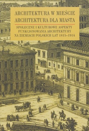 Architektura w mieście, architektura dla miasta Społeczne i kulturowe aspekty funkcjonowania architektury na ziemiach polskich..