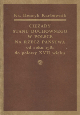 Ciężary stanu duchownego w Polsce na rzecz państwa od roku 1381 do połowy XVIII wieku