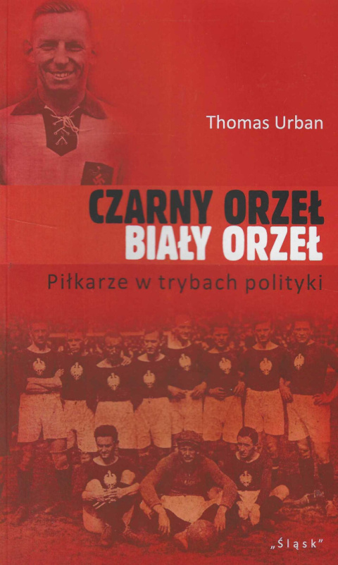 Czarny orzeł biały orzeł. Piłkarze w trybach polityki Czarny orzeł biały orzeł. Piłkarze w trybach polityki