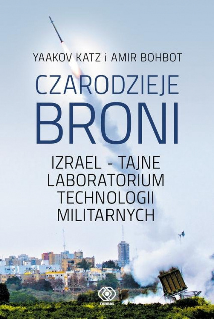 Czarodzieje broni. Izrael - tajne laboratorium technologii militarnych Czarodzieje broni. Izrael - tajne laboratorium technologii militarnych