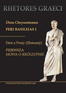 Dion z Prusy (Złotousty). Pierwsza mowa o królestwie. Dion Chrysostomos. Peri basileias I