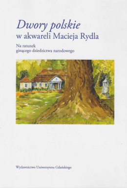 Dwory polskie w akwareli Macieja Rydla. Na gatunek ginącego dziedzictwa narodowego