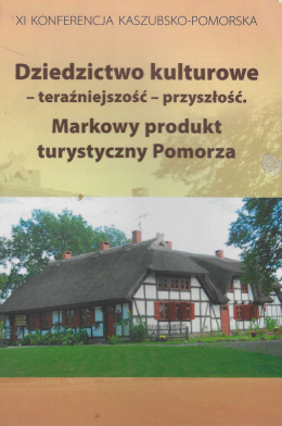 Dziedzictwo kulturowe - teraźniejszość - przyszłość. Markowy produkt turystyczny Pomorza