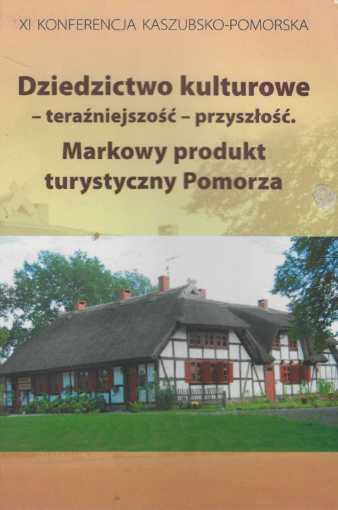 Dziedzictwo kulturowe - teraźniejszość - przyszłość. Markowy produkt turystyczny Pomorza Dziedzictwo kulturowe - teraźniejszość - przyszłość. Markowy produkt turystyczny Pomorza