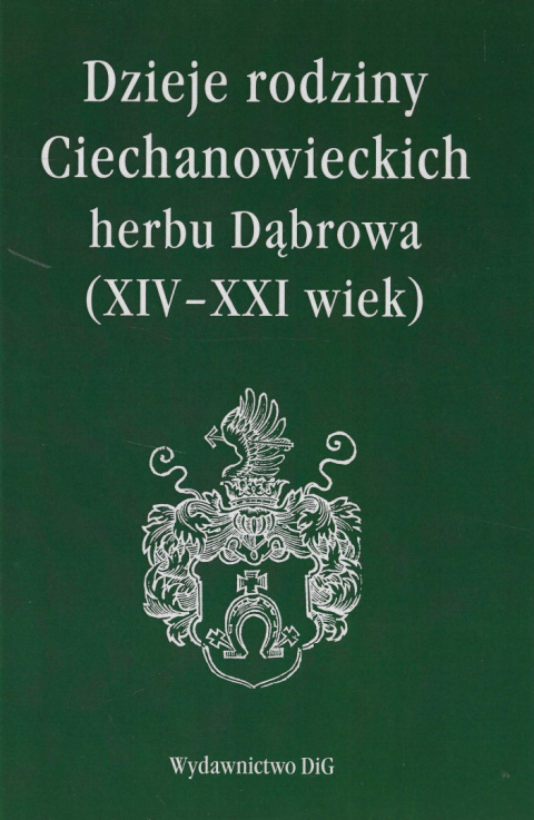 Dzieje rodziny Ciechanowieckich herbu Dąbrowa (XIV - XXI wiek) Dzieje rodziny Ciechanowieckich herbu Dąbrowa (XIV - XXI wiek)