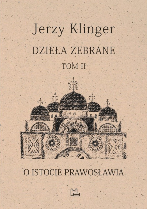 Dzieła zebrane. Tom II. O istocie prawosławia Dzieła zebrane. Tom II. O istocie prawosławia