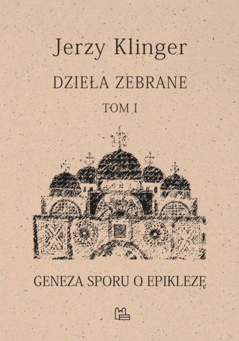 Dzieła zebrane, tom I. Geneza sporu o epiklezę. Eschatologiczny a memorialnym aspekt Eucharystii w kanonie pierwszych wieków Dzieła zebrane, tom I. Geneza sporu o epiklezę. Eschatologiczny a memorialnym aspekt Eucharystii w kanonie pierwszych wieków