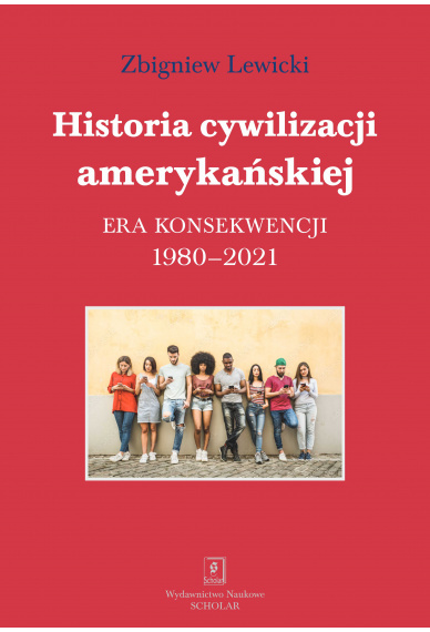 Historia cywilizacji amerykańskiej. Tom 5. Era konsekwencji 1980-2021 Historia cywilizacji amerykańskiej. Tom 5. Era konsekwencji 1980-2021