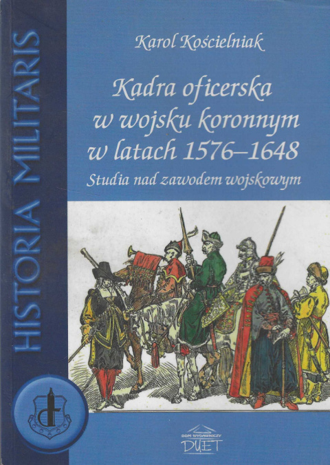 Kadra oficerska w wojsku koronnym w latach 1576-1648. Studia nad zawodem wojskowym