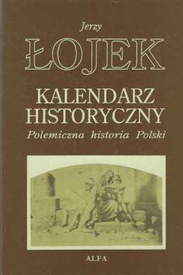 Kalendarz historyczny. Polemiczna historia Polski