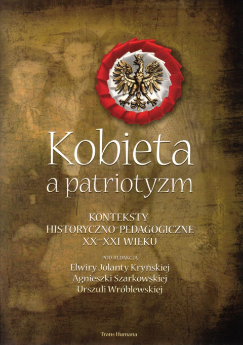Kobieta a patriotyzm. Konteksty historyczno-pedagogiczne XX-XXI wieku Kobieta a patriotyzm. Konteksty historyczno-pedagogiczne XX-XXI wieku