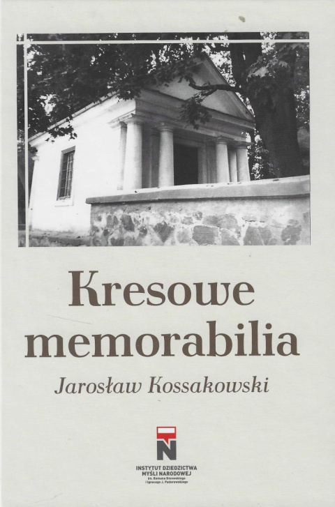 Kresowe memorabilia. Szkice z dziejów ziemiaństwa polskiego na ziemiach wschodnich w XIX i XX w.